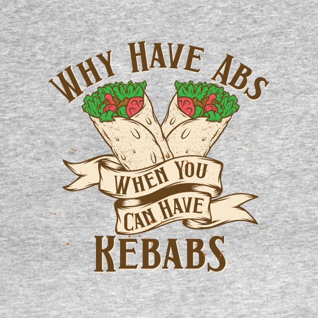 Why Have Abs When You Can Have Kebabs by Hariolf´s Mega Store